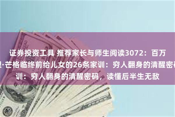 证券投资工具 推荐家长与师生阅读3072：百万父母含泪收藏！查理·芒格临终前给儿女的26条家训：穷人翻身的清醒密码，读懂后半生无敌